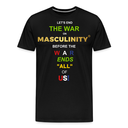 LET'S END THE WAR ON MASCULINITY BEFORE THE WAR ENDS "ALL OF US! - black