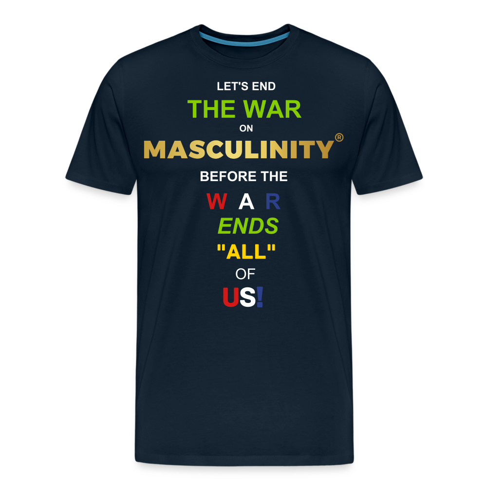 LET'S END THE WAR ON MASCULINITY BEFORE THE WAR ENDS "ALL OF US! - deep navy