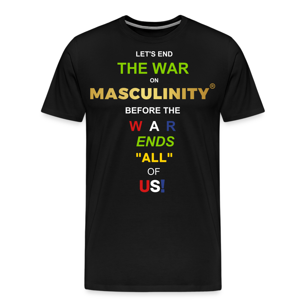LET'S END THE WAR ON MASCULINITY BEFORE THE WAR ENDS "ALL OF US! - black