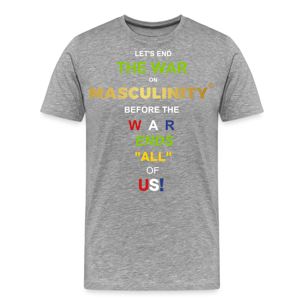 LET'S END THE WAR ON MASCULINITY BEFORE THE WAR ENDS "ALL OF US! - heather gray