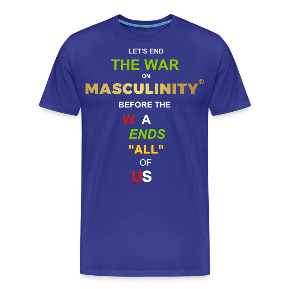 LET'S END THE WAR ON MASCULINITY BEFORE THE WAR ENDS "ALL OF US! - royal blue