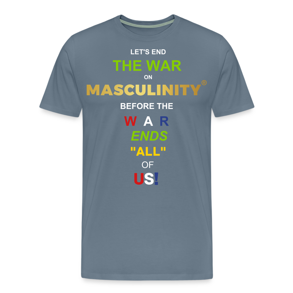 LET'S END THE WAR ON MASCULINITY BEFORE THE WAR ENDS "ALL OF US! - steel blue