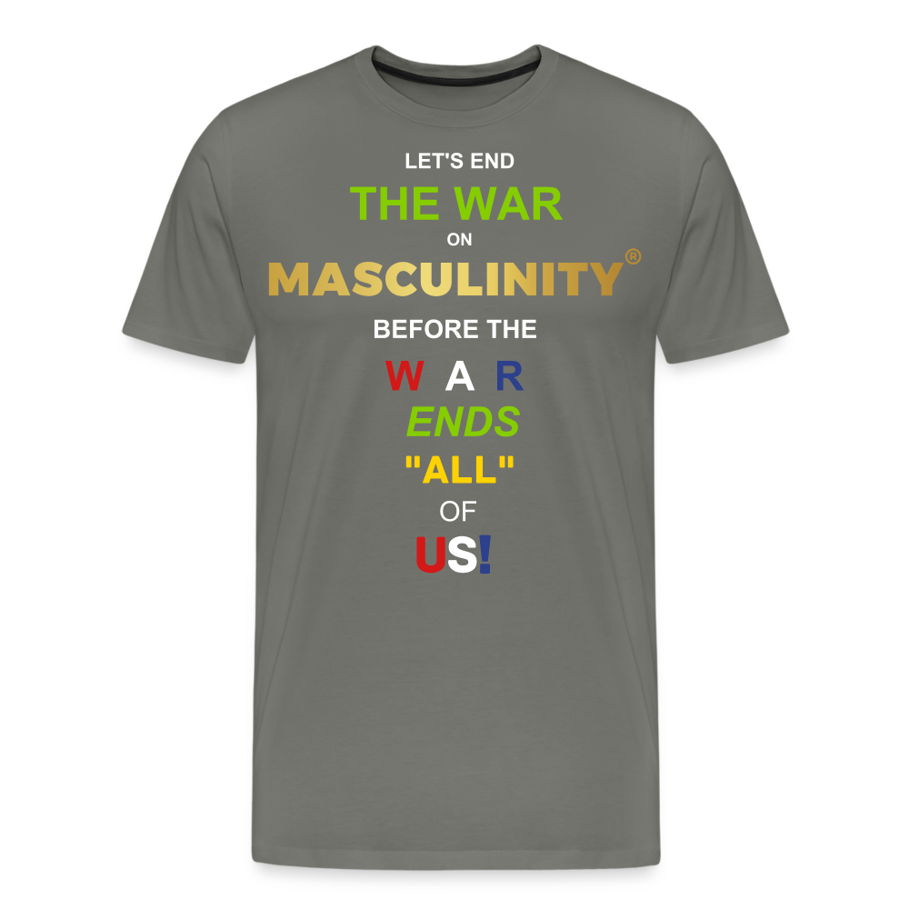 LET'S END THE WAR ON MASCULINITY BEFORE THE WAR ENDS "ALL OF US! - asphalt gray