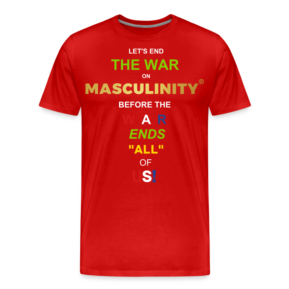 LET'S END THE WAR ON MASCULINITY BEFORE THE WAR ENDS "ALL OF US! - red