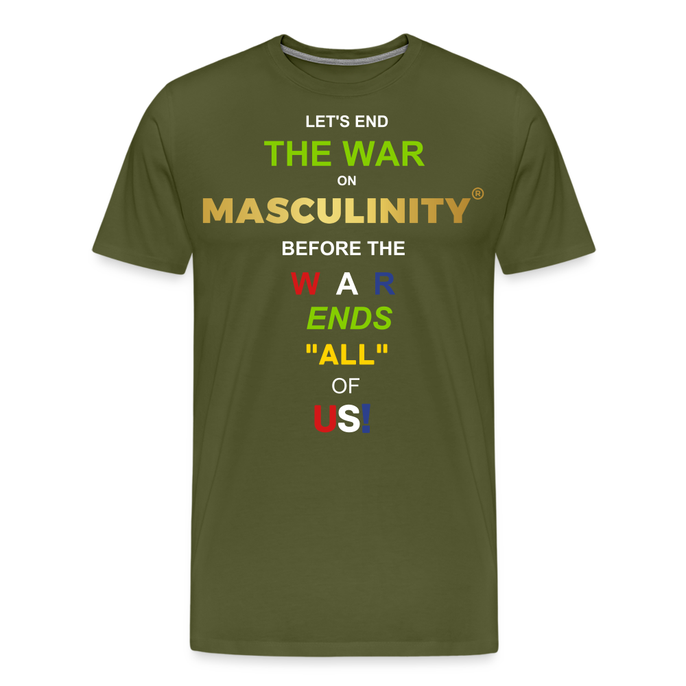 LET'S END THE WAR ON MASCULINITY BEFORE THE WAR ENDS "ALL OF US! - olive green