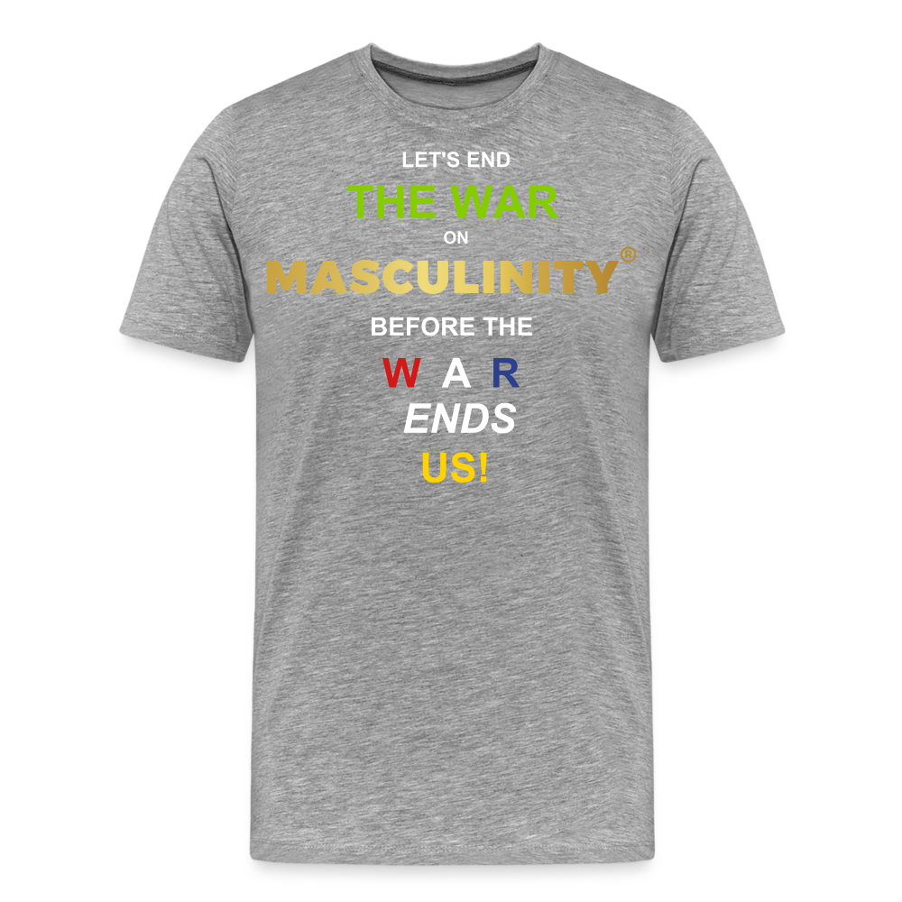 LET'S END THE WAR ON MASCULINITY BEFORE THE WAR ENDS US! - heather gray