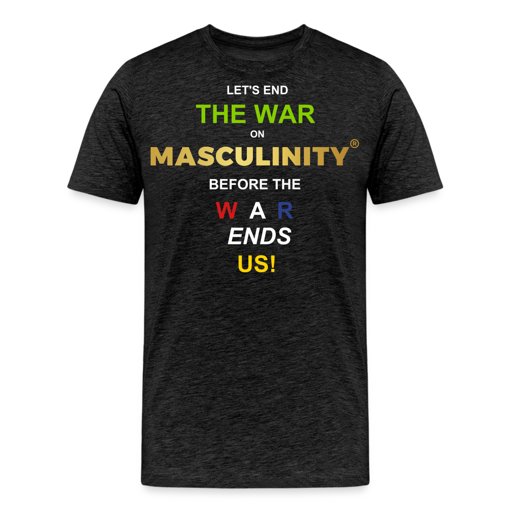 LET'S END THE WAR ON MASCULINITY BEFORE THE WAR ENDS US! - charcoal grey