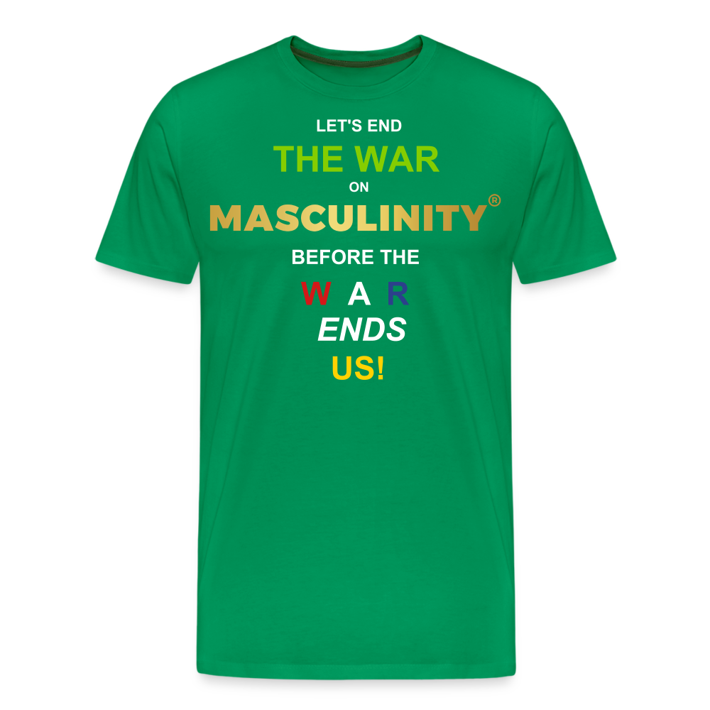 LET'S END THE WAR ON MASCULINITY BEFORE THE WAR ENDS US! - kelly green