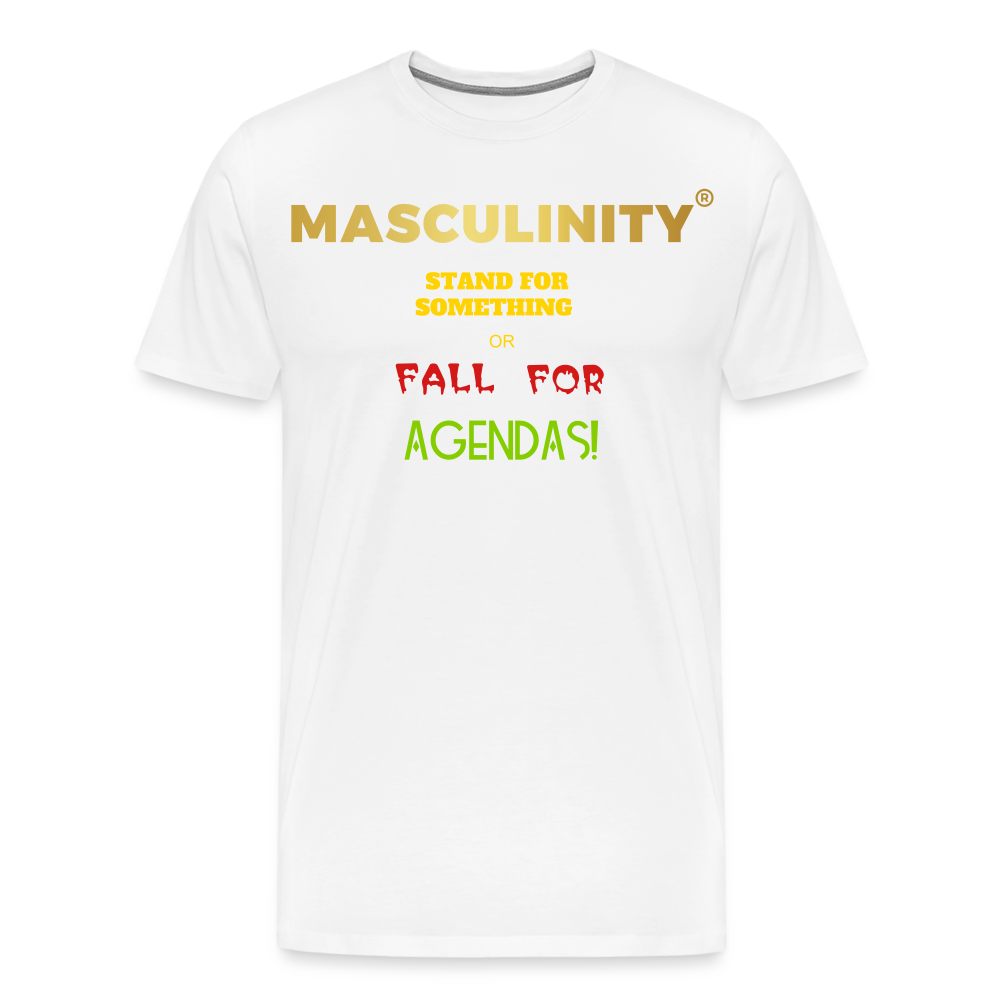 MASCULINITY STAND FOR SOMETHING OR FALL FOR AGENDAS! - white