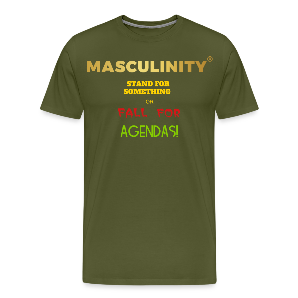 MASCULINITY STAND FOR SOMETHING OR FALL FOR AGENDAS! - olive green