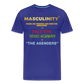 MASCULINITY STAND, SEE THROUGH AND FIGHT FOR SOMETHING OR FALL FOR TOXIC-AGENDAS! & "THE AGENDERS" - royal blue