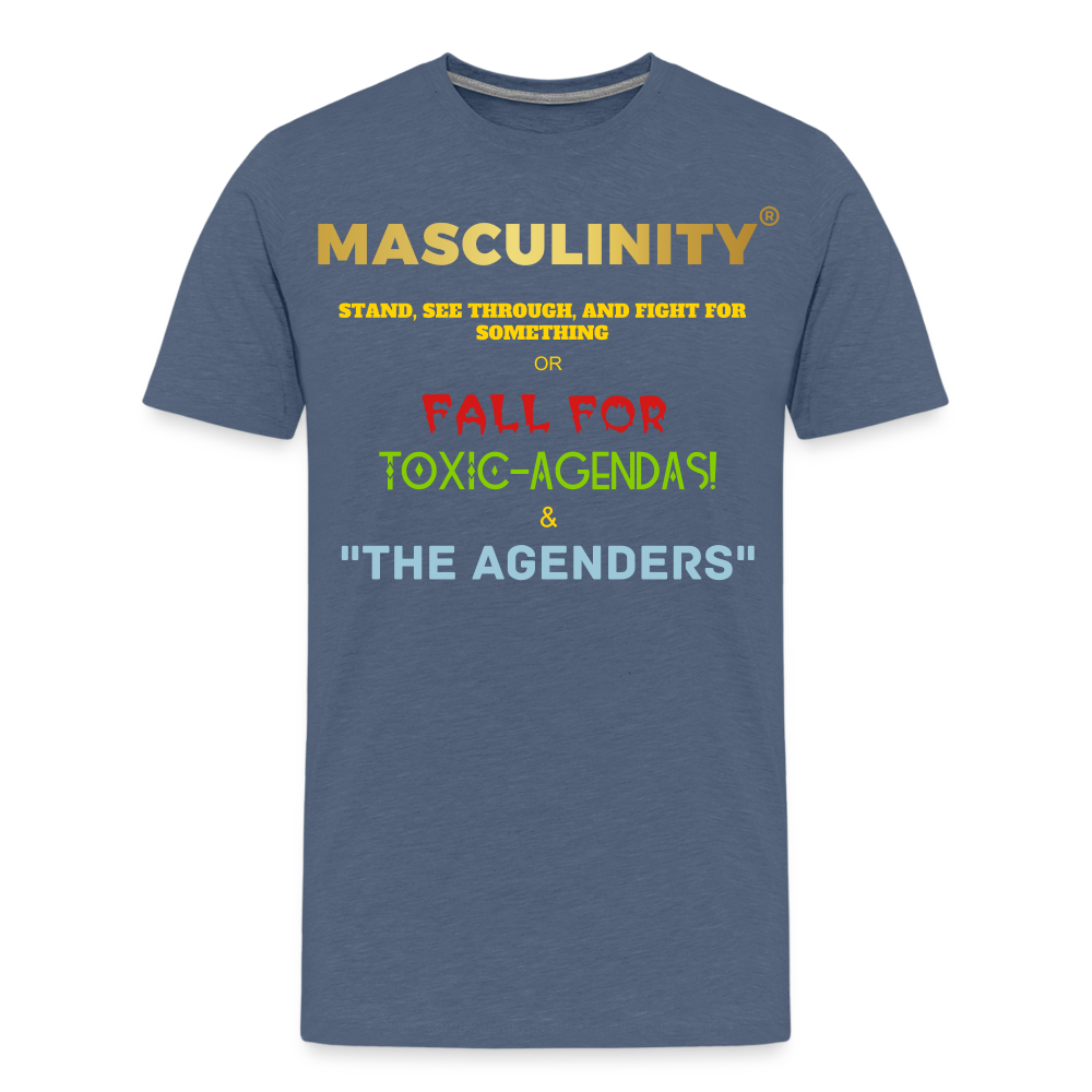 MASCULINITY STAND, SEE THROUGH AND FIGHT FOR SOMETHING OR FALL FOR TOXIC-AGENDAS! & "THE AGENDERS" - heather blue