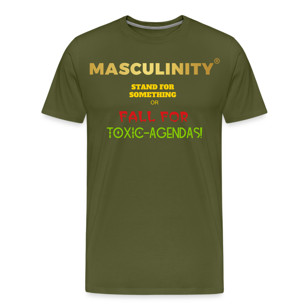 MASCULINITY STAND  FOR SOMETHING OR FALL FOR TOXIC-AGENDAS! - olive green