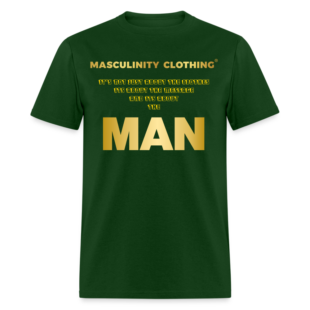 ITS NOT JUST ABOUT THE CLOTHES IT'S ABOUT THE MESSAGE AND ITS ABOUT THE MAN. - forest green